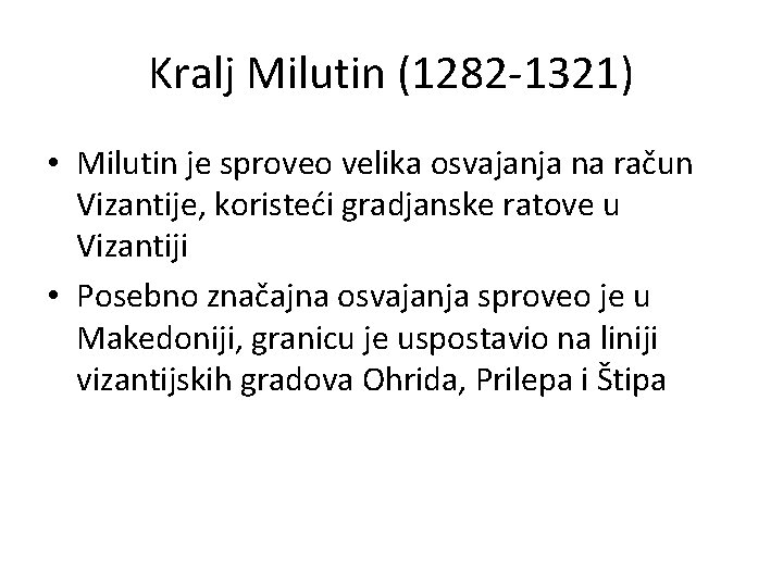 Kralj Milutin (1282 -1321) • Milutin je sproveo velika osvajanja na račun Vizantije, koristeći