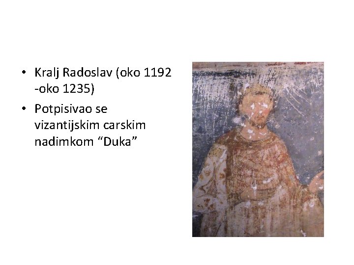  • Kralj Radoslav (oko 1192 -oko 1235) • Potpisivao se vizantijskim carskim nadimkom
