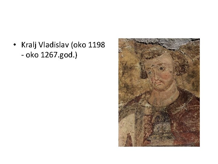  • Kralj Vladislav (oko 1198 - oko 1267. god. ) 