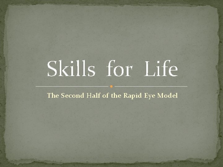 Skills for Life The Second Half of the Rapid Eye Model 