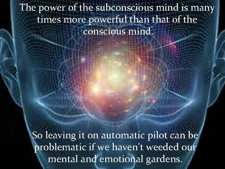 The power of the subconscious mind is many times more powerful than that of