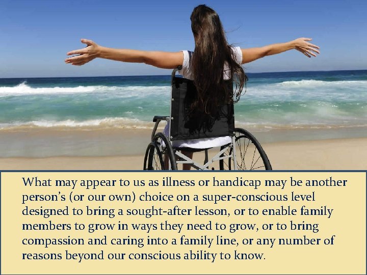 What may appear to us as illness or handicap may be another person’s (or