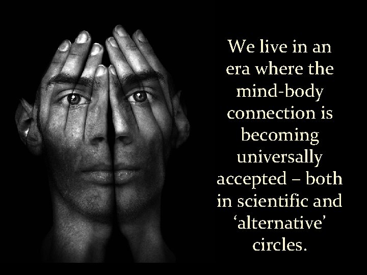 We live in an era where the mind-body connection is becoming universally accepted –
