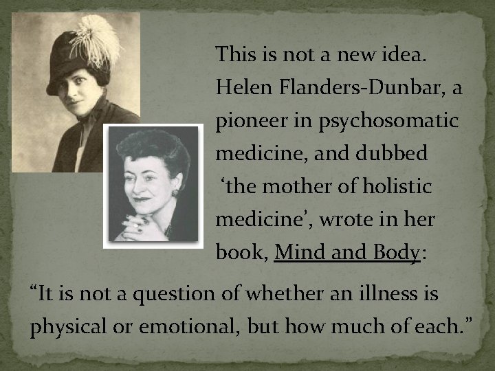 This is not a new idea. Helen Flanders-Dunbar, a pioneer in psychosomatic medicine, and