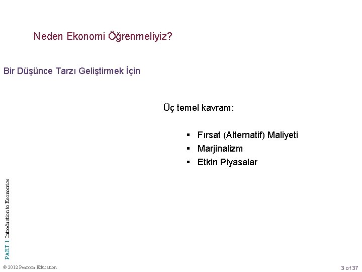 Neden Ekonomi Öğrenmeliyiz? Bir Düşünce Tarzı Geliştirmek İçin Üç temel kavram: § Fırsat (Alternatif) Neden Ekonomi Öğrenmeliyiz? Bir Düşünce Tarzı Geliştirmek İçin Üç temel kavram: § Fırsat (Alternatif)