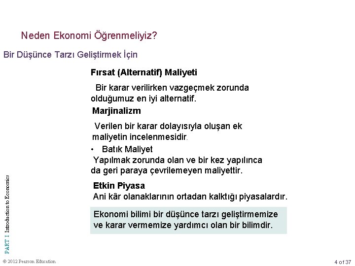 Neden Ekonomi Öğrenmeliyiz? Bir Düşünce Tarzı Geliştirmek İçin Fırsat (Alternatif) Maliyeti PART I Introduction Neden Ekonomi Öğrenmeliyiz? Bir Düşünce Tarzı Geliştirmek İçin Fırsat (Alternatif) Maliyeti PART I Introduction