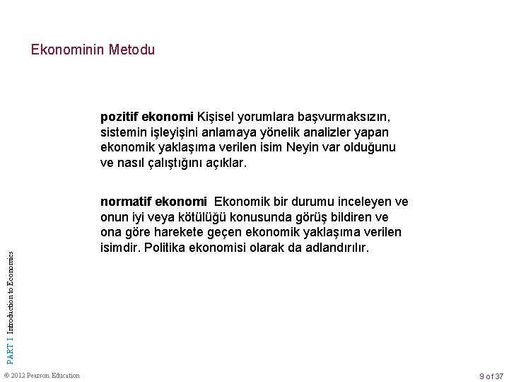 Ekonominin Metodu PART I Introduction to Economics pozitif ekonomi Kişisel yorumlara başvurmaksızın, sistemin işleyişini Ekonominin Metodu PART I Introduction to Economics pozitif ekonomi Kişisel yorumlara başvurmaksızın, sistemin işleyişini