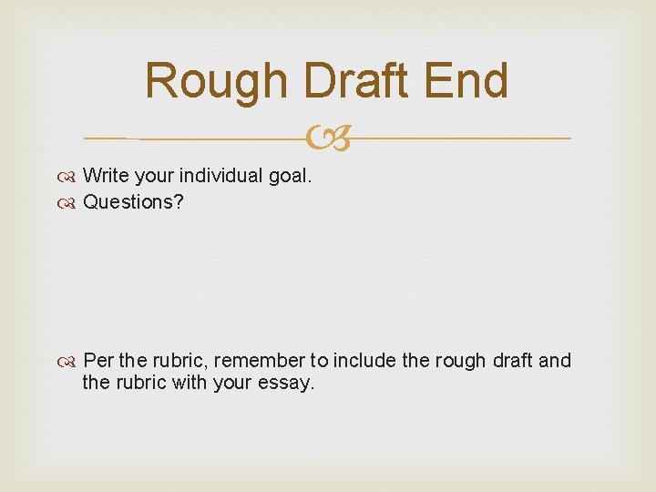 Rough Draft End Write your individual goal. Questions? Per the rubric, remember to include