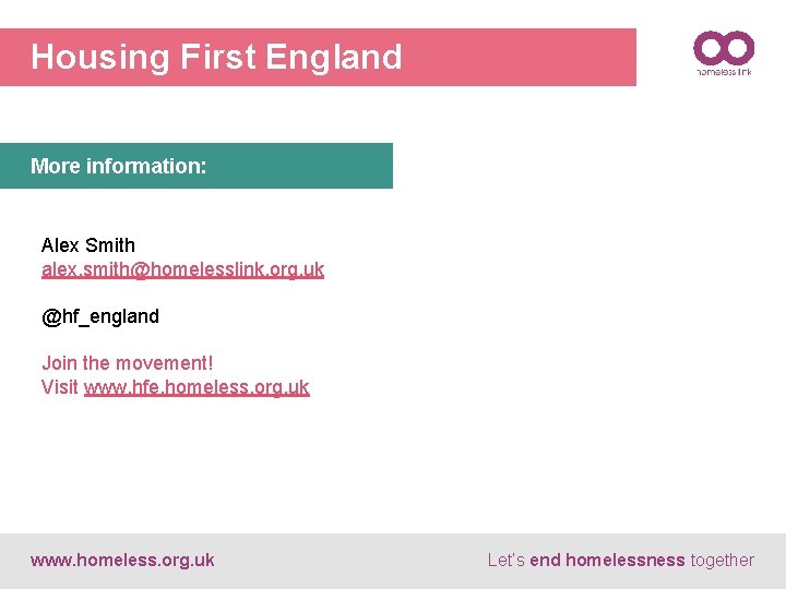 Housing First England More information: Alex Smith alex. smith@homelesslink. org. uk @hf_england Join the