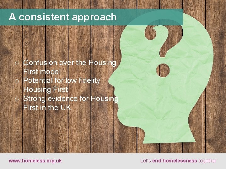 A consistent approach o Confusion over the Housing First model o Potential for low