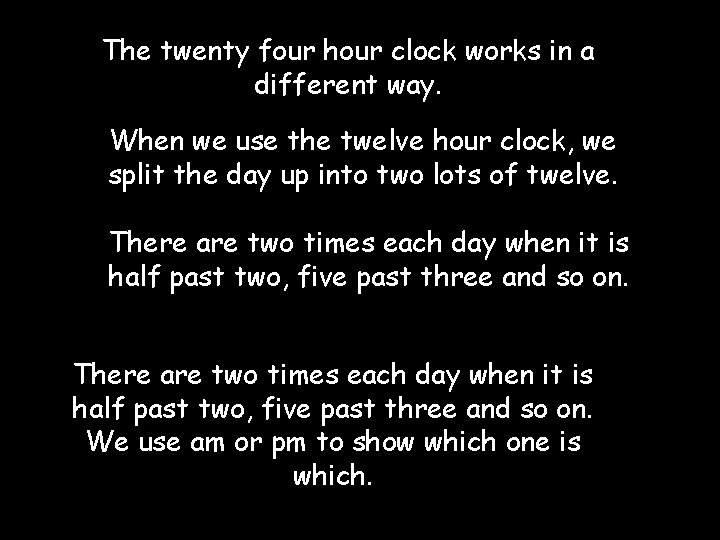 The twenty four hour clock works in a different way. When we use the