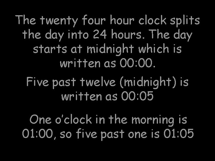 The twenty four hour clock splits the day into 24 hours. The day starts