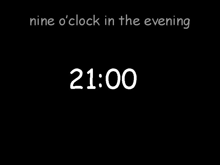 nine o’clock in the evening 21: 00 