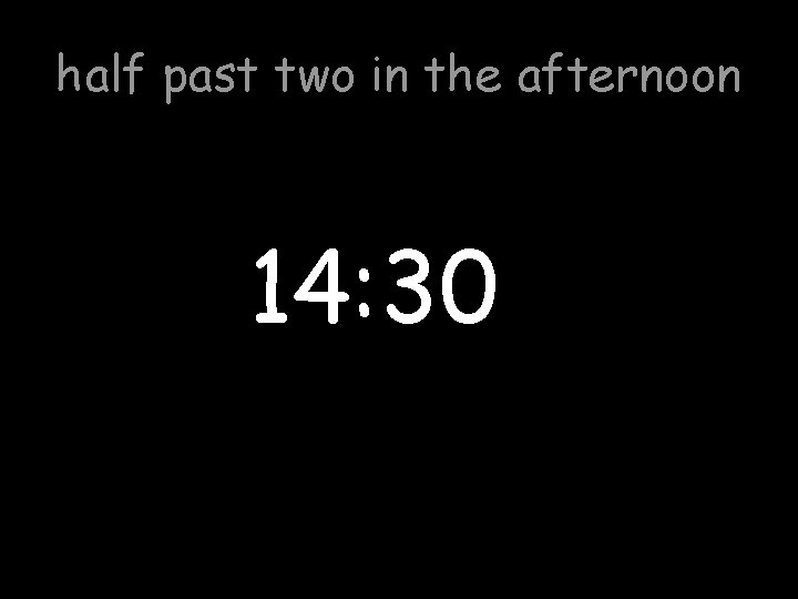 half past two in the afternoon 14: 30 