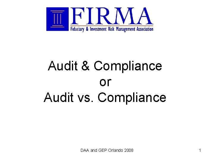 Audit & Compliance or Audit vs. Compliance DAA and GEP Orlando 2008 1 
