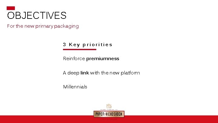 OBJECTIVES For the new primary packaging 3 Key priorities Reinforce premiumness A deep link