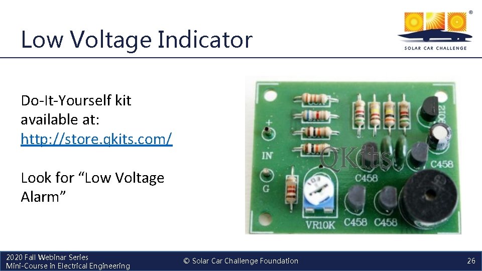 Low Voltage Indicator Do-It-Yourself kit available at: http: //store. qkits. com/ Look for “Low