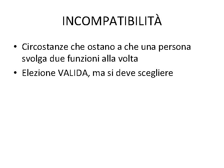 INCOMPATIBILITÀ • Circostanze che ostano a che una persona svolga due funzioni alla volta