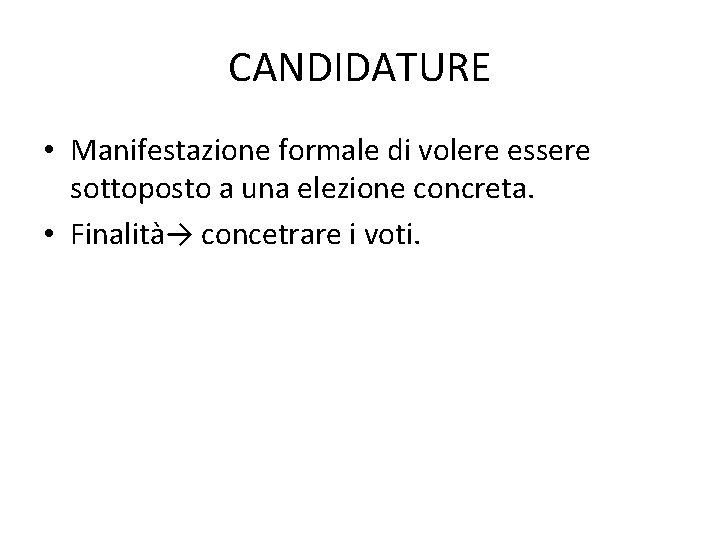 CANDIDATURE • Manifestazione formale di volere essere sottoposto a una elezione concreta. • Finalità→