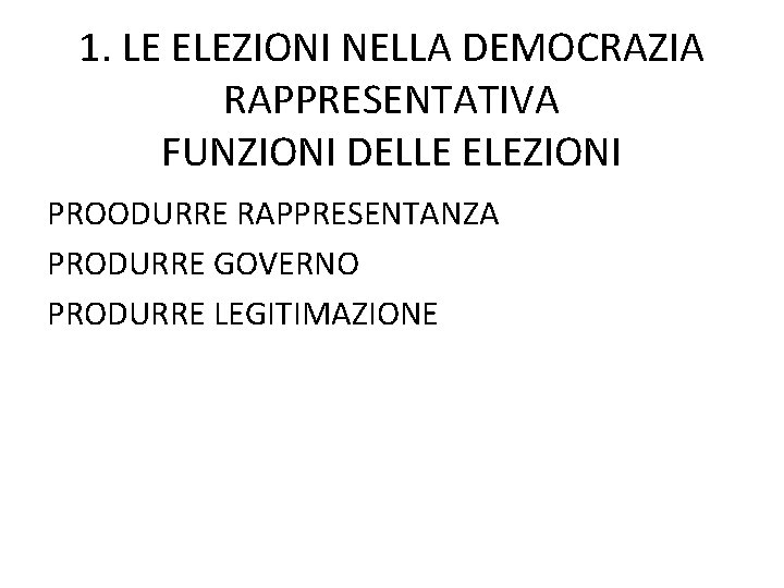 1. LE ELEZIONI NELLA DEMOCRAZIA RAPPRESENTATIVA FUNZIONI DELLE ELEZIONI PROODURRE RAPPRESENTANZA PRODURRE GOVERNO PRODURRE