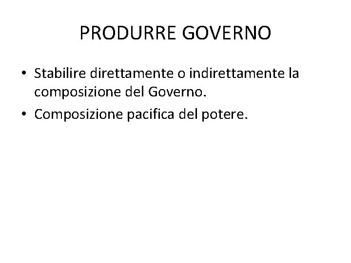 PRODURRE GOVERNO • Stabilire direttamente o indirettamente la composizione del Governo. • Composizione pacifica