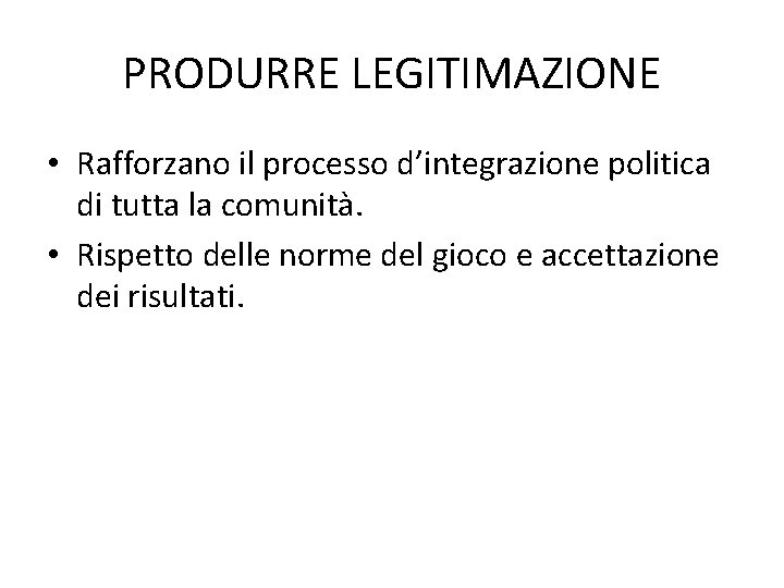 PRODURRE LEGITIMAZIONE • Rafforzano il processo d’integrazione politica di tutta la comunità. • Rispetto