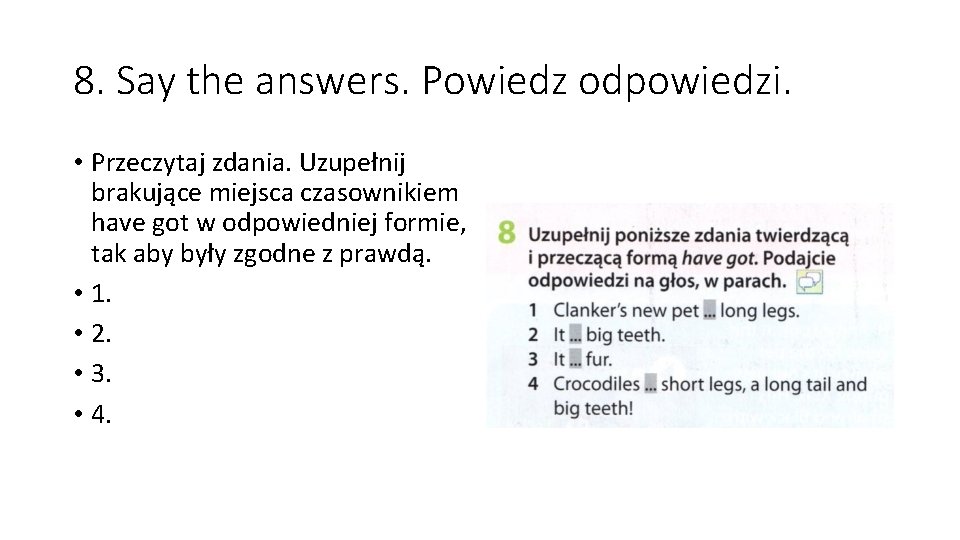 8. Say the answers. Powiedz odpowiedzi. • Przeczytaj zdania. Uzupełnij brakujące miejsca czasownikiem have