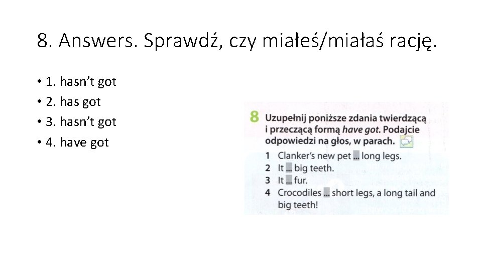 8. Answers. Sprawdź, czy miałeś/miałaś rację. • 1. hasn’t got • 2. has got