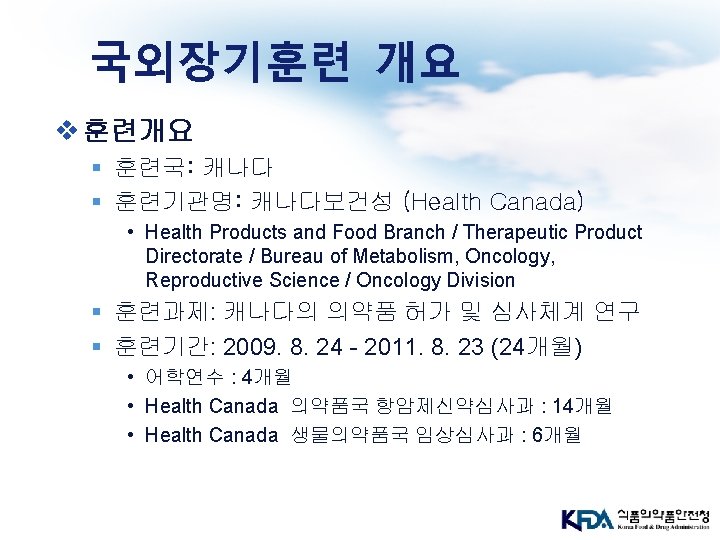 국외장기훈련 개요 v 훈련개요 § 훈련국: 캐나다 § 훈련기관명: 캐나다보건성 (Health Canada) • Health