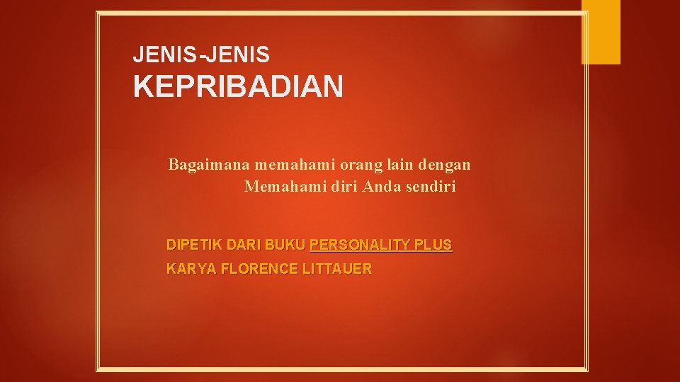 JENIS-JENIS KEPRIBADIAN Bagaimana memahami orang lain dengan Memahami diri Anda sendiri DIPETIK DARI BUKU