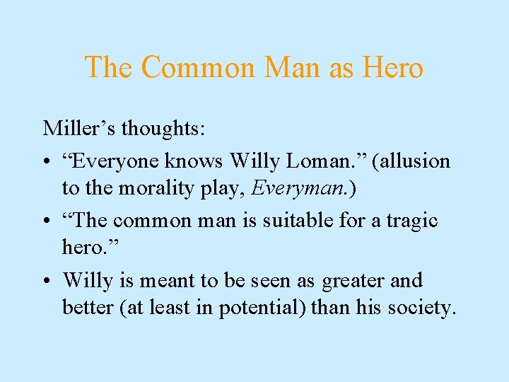 The Common Man as Hero Miller’s thoughts: • “Everyone knows Willy Loman. ” (allusion