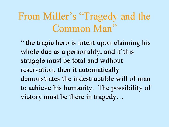 From Miller’s “Tragedy and the Common Man” “ the tragic hero is intent upon