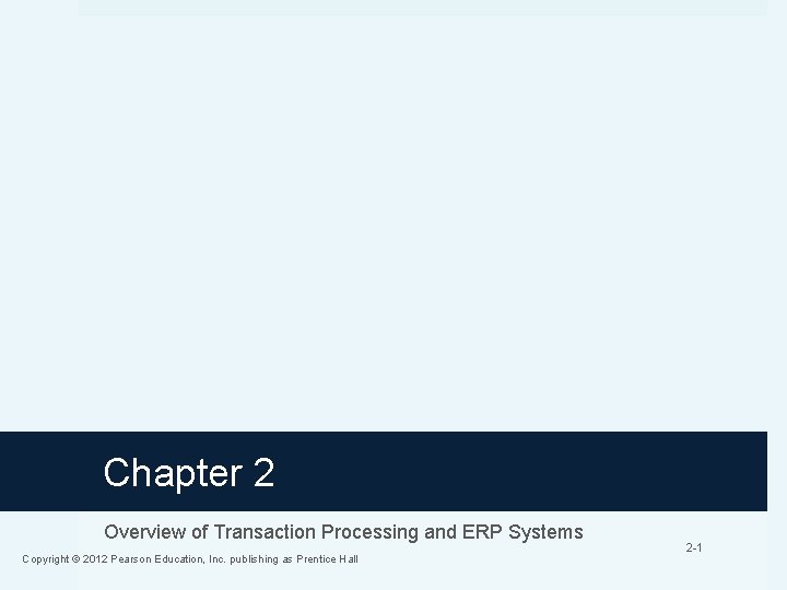 Chapter 2 Overview of Transaction Processing and ERP Systems Copyright © 2012 Pearson Education,