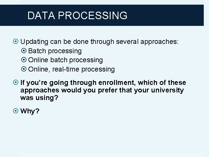 DATA PROCESSING Updating can be done through several approaches: Batch processing Online batch processing