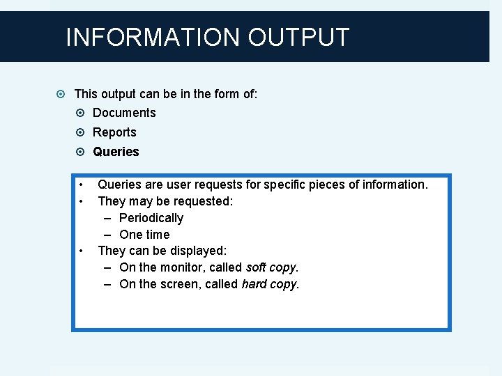 INFORMATION OUTPUT This output can be in the form of: Documents Reports Queries •