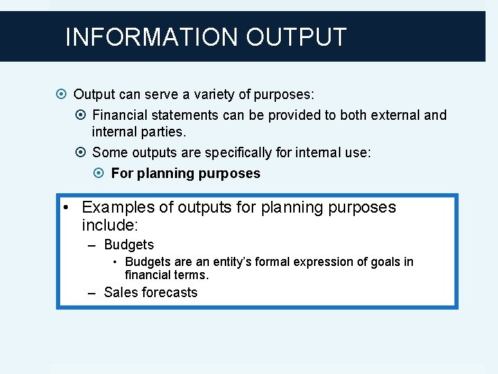 INFORMATION OUTPUT Output can serve a variety of purposes: Financial statements can be provided