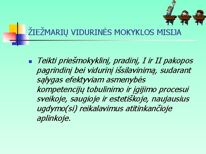 ŽIEŽMARIŲ VIDURINĖS MOKYKLOS MISIJA n Teikti priešmokyklinį, pradinį, I ir II pakopos pagrindinį bei