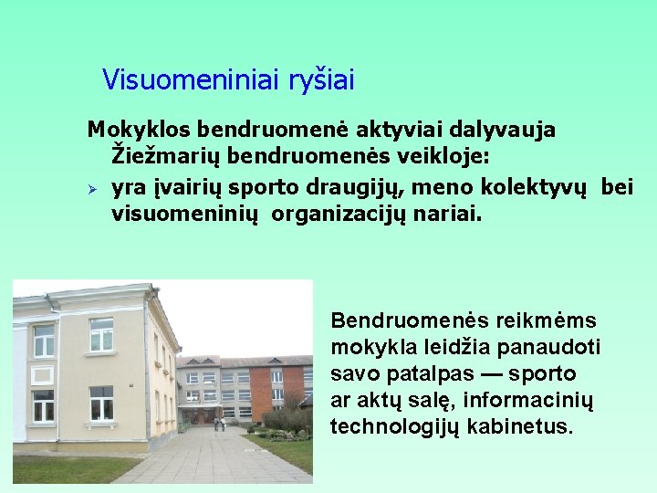 Visuomeniniai ryšiai Mokyklos bendruomenė aktyviai dalyvauja Žiežmarių bendruomenės veikloje: Ø yra įvairių sporto draugijų,