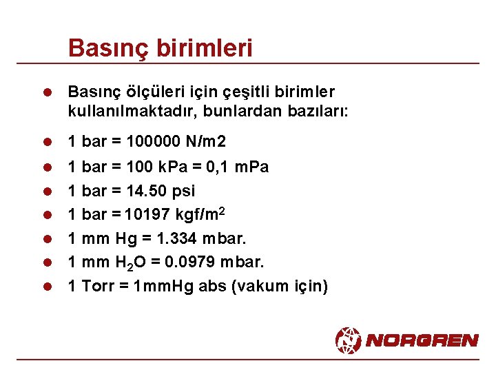 Basınç birimleri l Basınç ölçüleri için çeşitli birimler kullanılmaktadır, bunlardan bazıları: l 1 bar