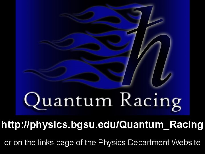 http: //physics. bgsu. edu/Quantum_Racing or on the links page of the Physics Department Website