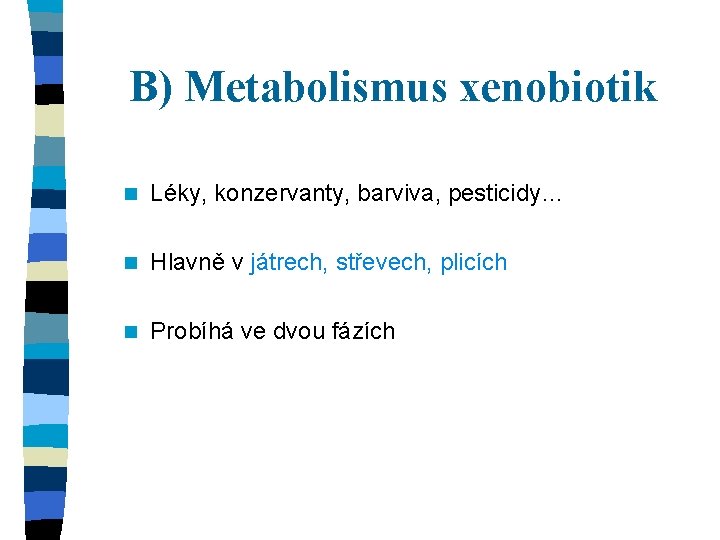 B) Metabolismus xenobiotik n Léky, konzervanty, barviva, pesticidy… n Hlavně v játrech, střevech, plicích