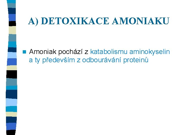 A) DETOXIKACE AMONIAKU n Amoniak pochází z katabolismu aminokyselin a ty především z odbourávání