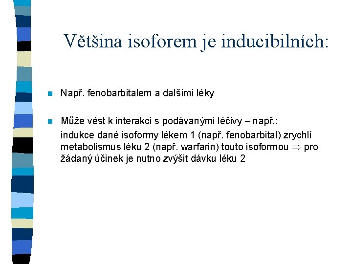 Většina isoforem je inducibilních: n Např. fenobarbitalem a dalšími léky n Může vést k