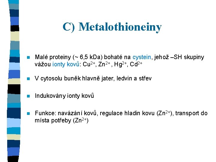 C) Metalothioneiny n Malé proteiny (~ 6, 5 k. Da) bohaté na cystein, jehož