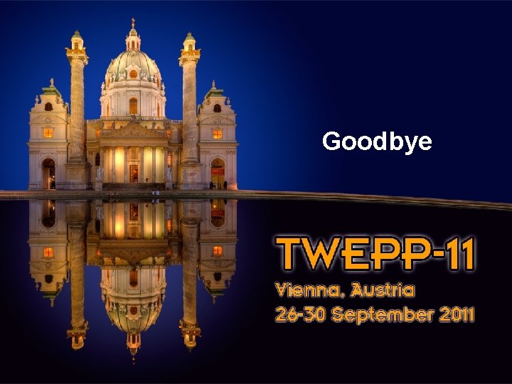 TWEPP 11 Topical Workshop on Electronics for Particle Physics Vienna, Austria Goodbye 2 TWEPP