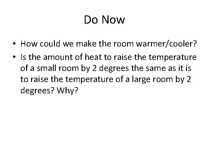 Do Now • How could we make the room warmer/cooler? • Is the amount