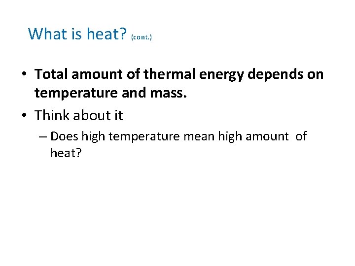 What is heat? (cont. ) • Total amount of thermal energy depends on temperature