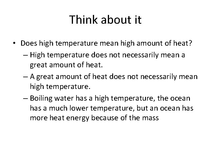 Think about it • Does high temperature mean high amount of heat? – High