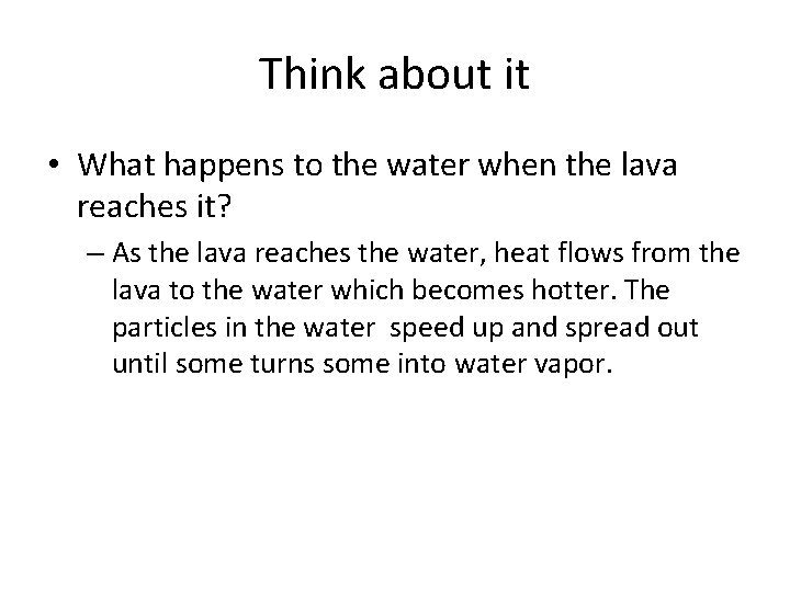 Think about it • What happens to the water when the lava reaches it?