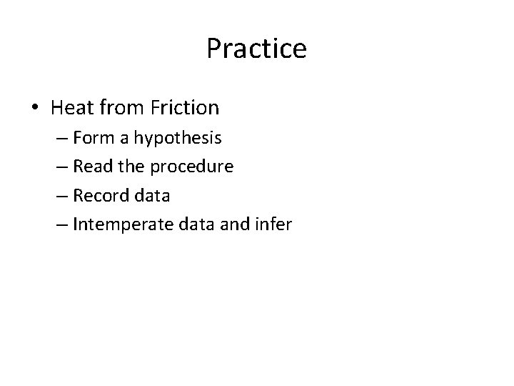 Practice • Heat from Friction – Form a hypothesis – Read the procedure –